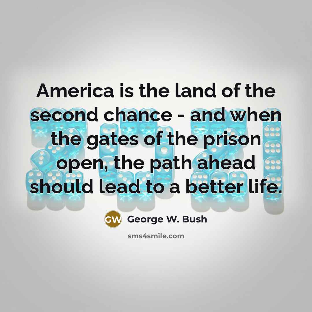 “America is the land of the second chance - and…” quote by George W. Bush