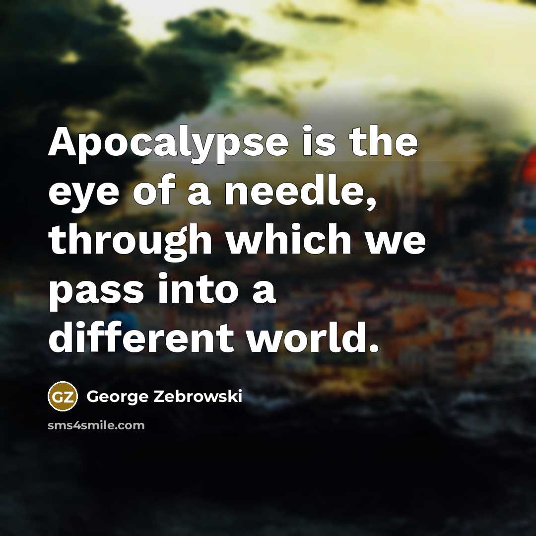 “Apocalypse is the eye of a needle, through which we…” quote by George Zebrowski