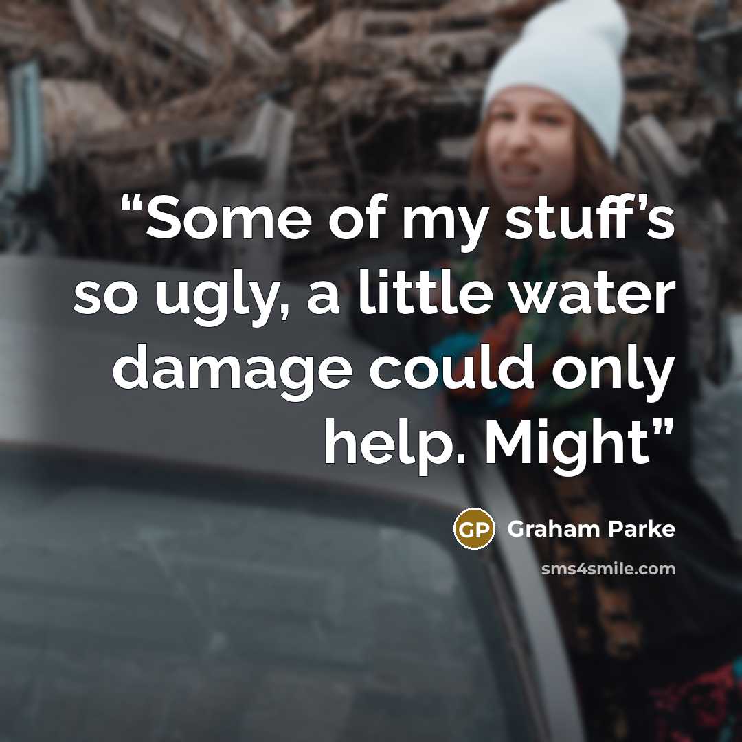 “Some of my stuff’s so ugly, a little water damage could only help. Might” quote by Graham Parke