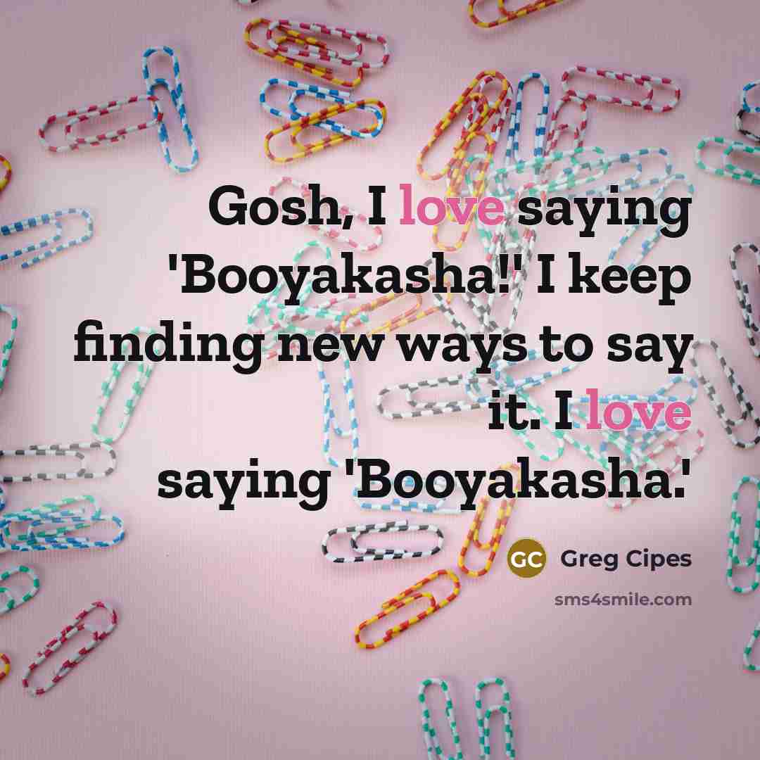 “Gosh, I love saying 'Booyakasha!' I keep finding new ways…” quote by Greg Cipes