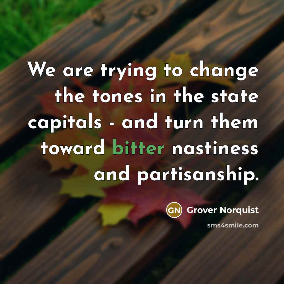 “We are trying to change the tones in the state…” quote by Grover Norquist