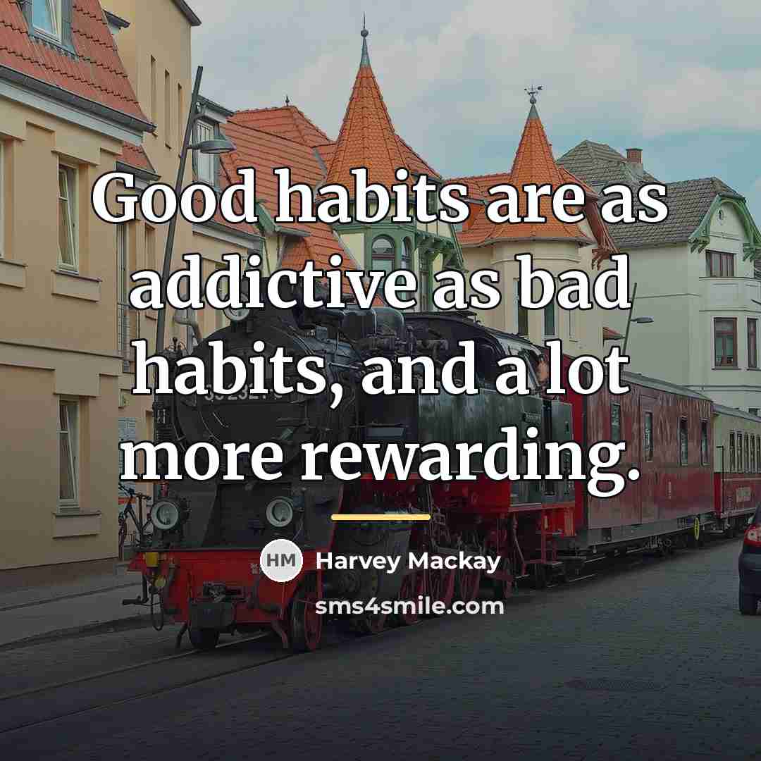 “Good habits are as addictive as bad habits, and a…” quote by Harvey Mackay