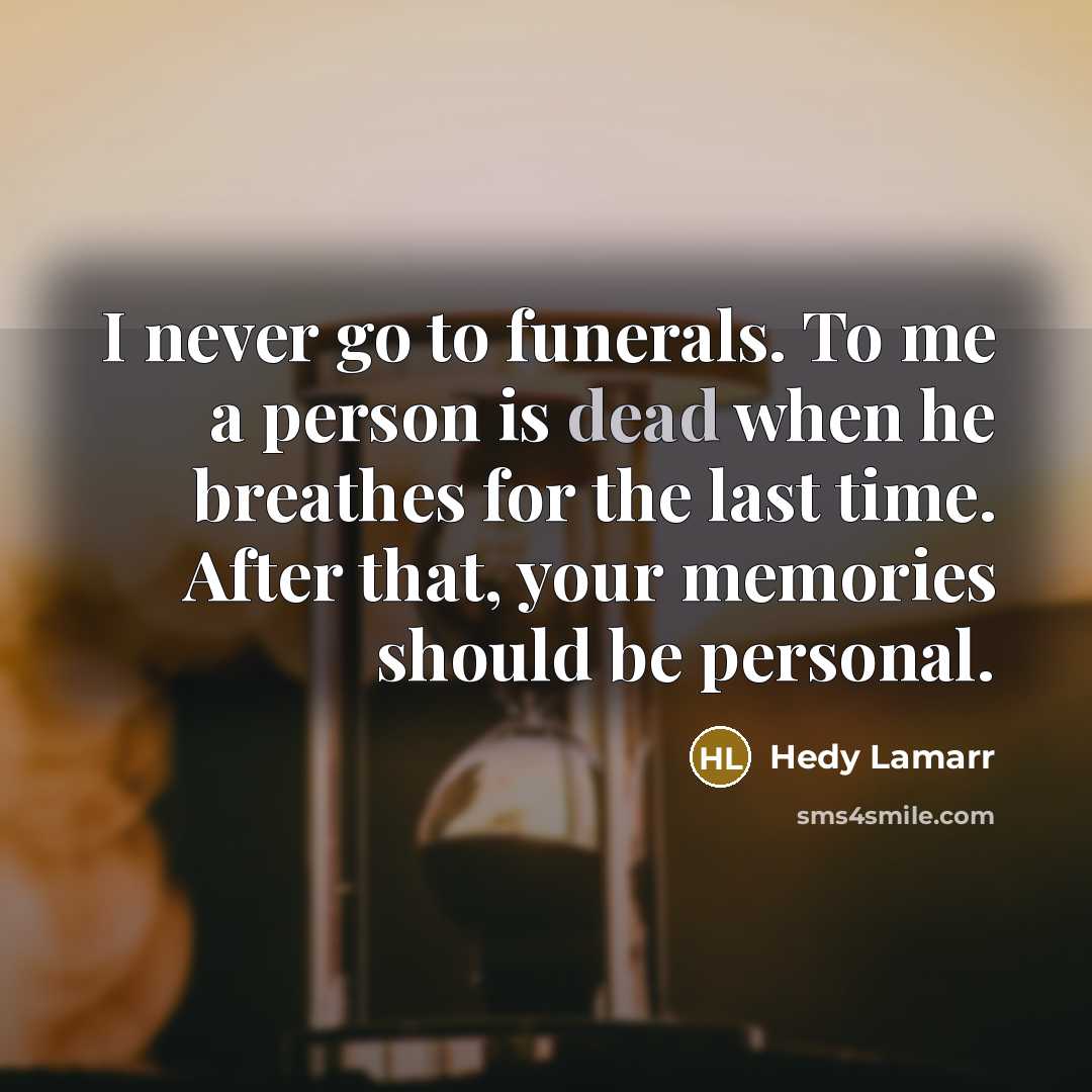“I never go to funerals. To me a person is…” quote by Hedy Lamarr