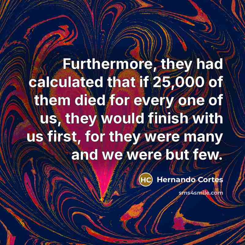 “Furthermore, they had calculated that if 25,000 of them died…” quote by Hernando Cortes