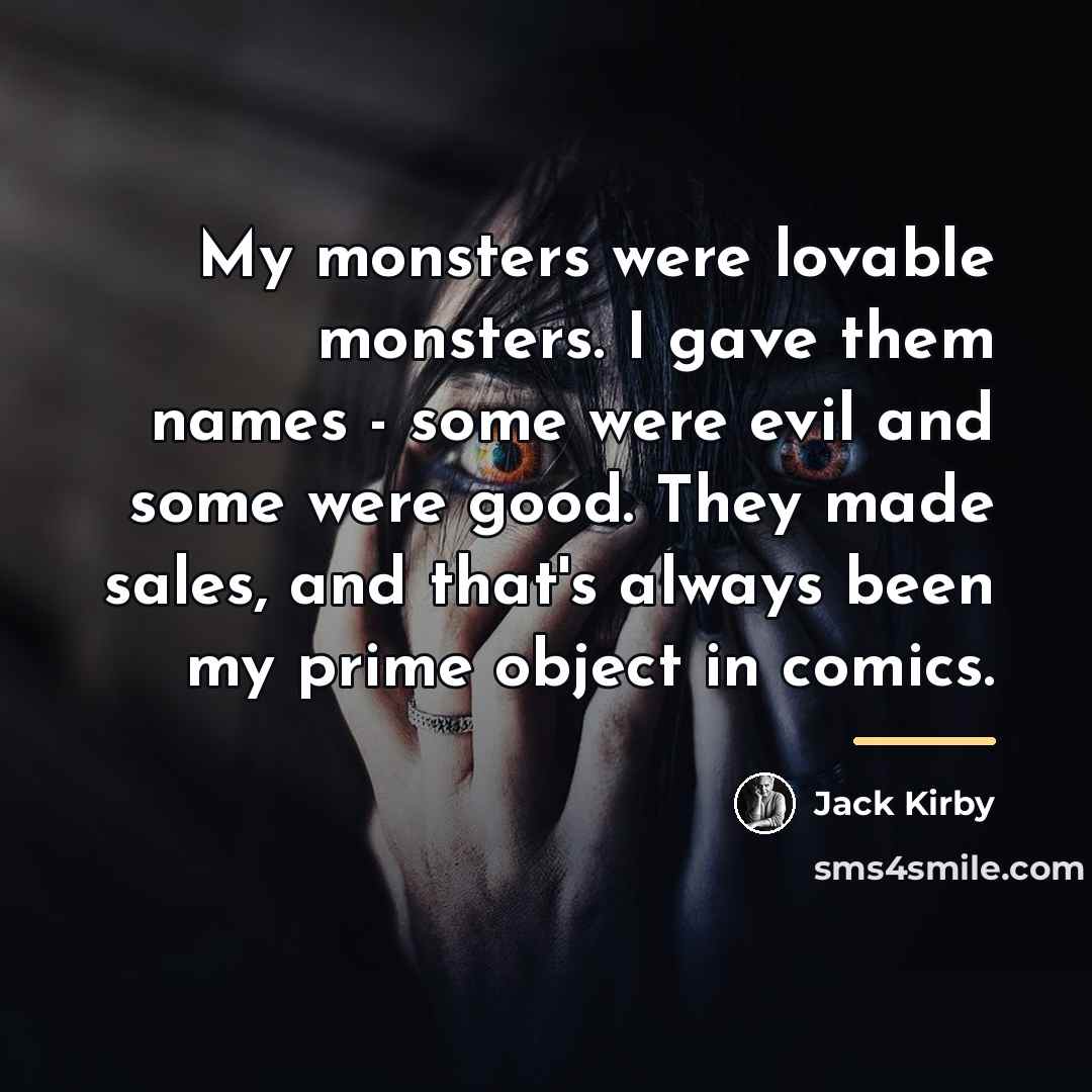 “My monsters were lovable monsters. I gave them names -…” quote by Jack Kirby