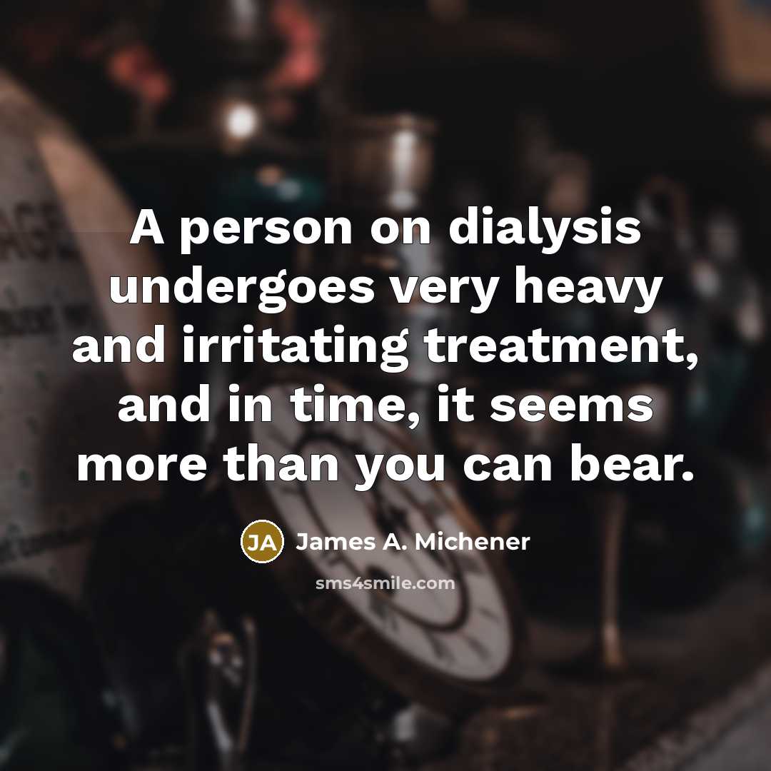 “A person on dialysis undergoes very heavy and irritating treatment,…” quote by James A. Michener