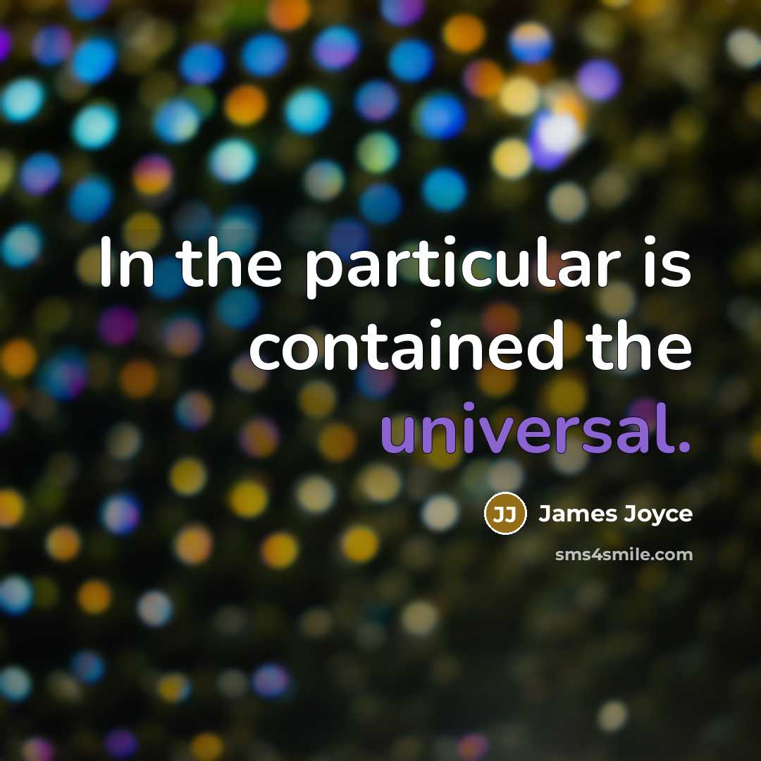 “In the particular is contained the universal.” quote by James Joyce