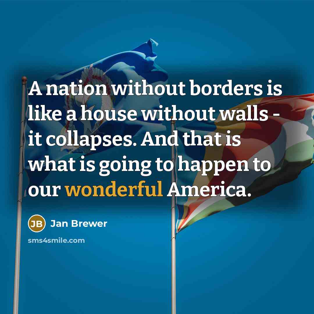“A nation without borders is like a house without walls…” quote by Jan Brewer