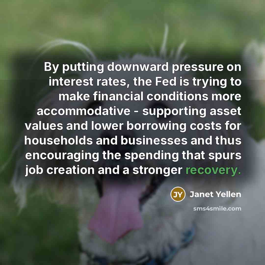 “By putting downward pressure on interest rates, the Fed is…” quote by Janet Yellen