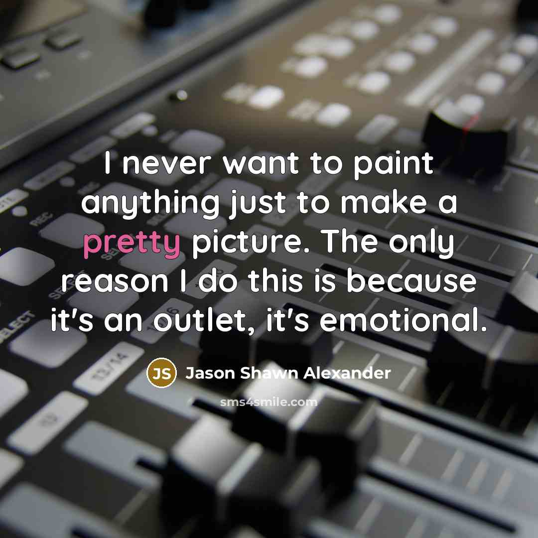 “I never want to paint anything just to make a…” quote by Jason Shawn Alexander