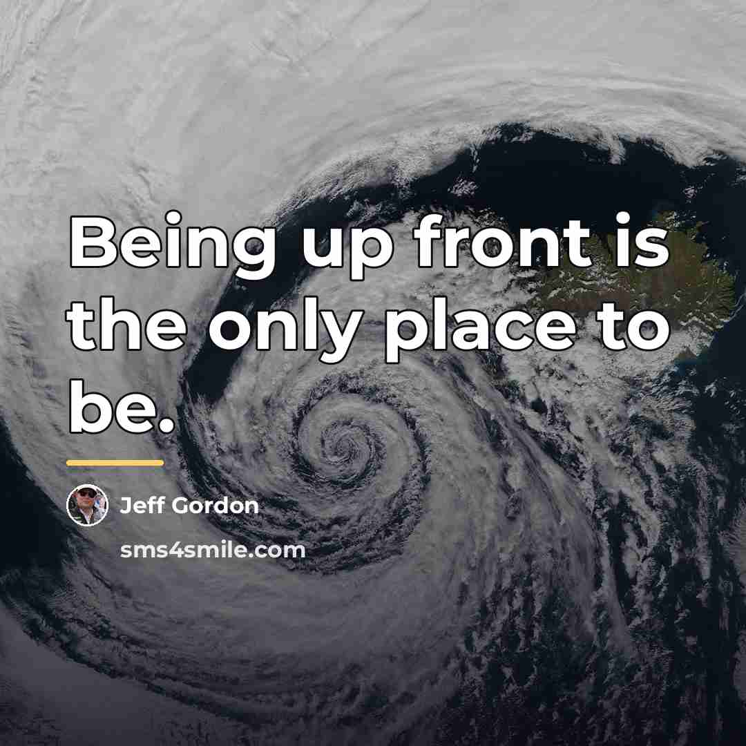 “Being up front is the only place to be.…” quote by Jeff Gordon