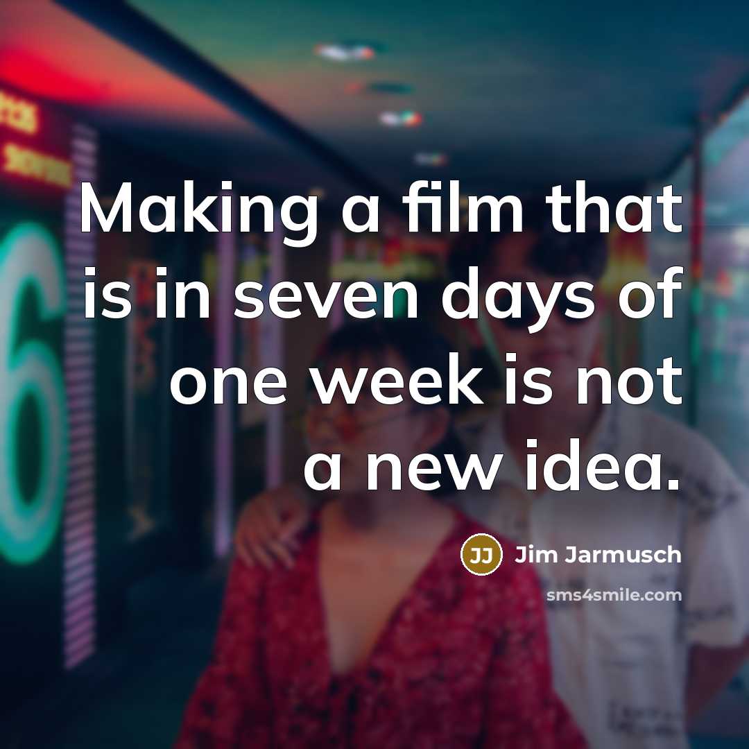 “Making a film that is in seven days of one…” quote by Jim Jarmusch