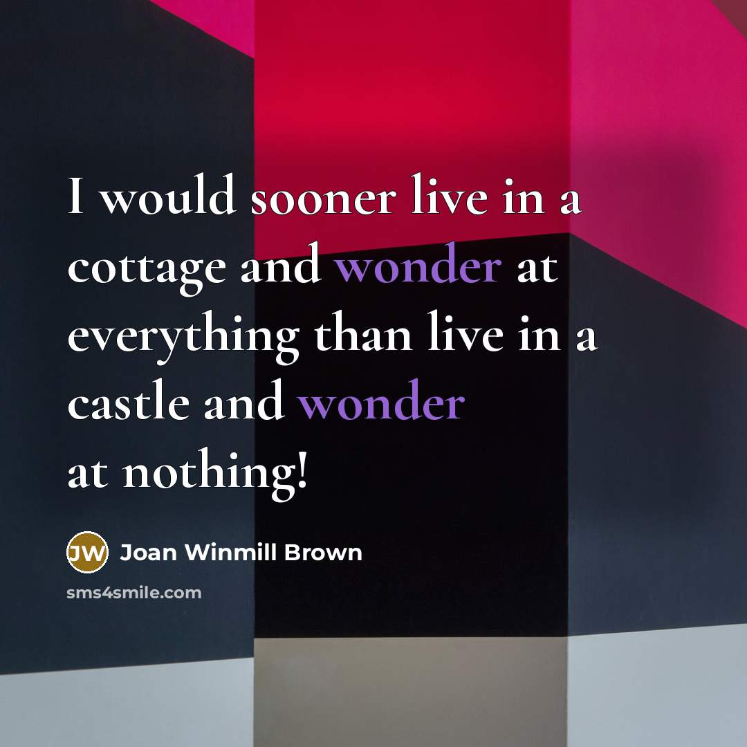 “I would sooner live in a cottage and wonder at…” quote by Joan Winmill Brown