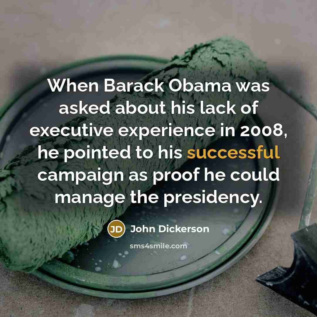 “When Barack Obama was asked about his lack of executive…” quote by John Dickerson