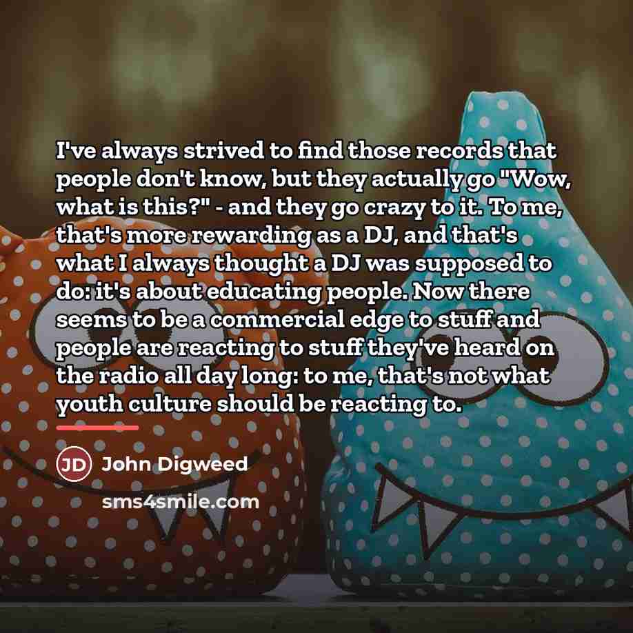 “I've always strived to find those records that people don't…” quote by John Digweed