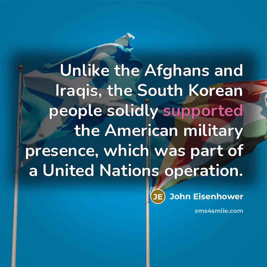 “Unlike the Afghans and Iraqis, the South Korean people solidly…” quote by John Eisenhower