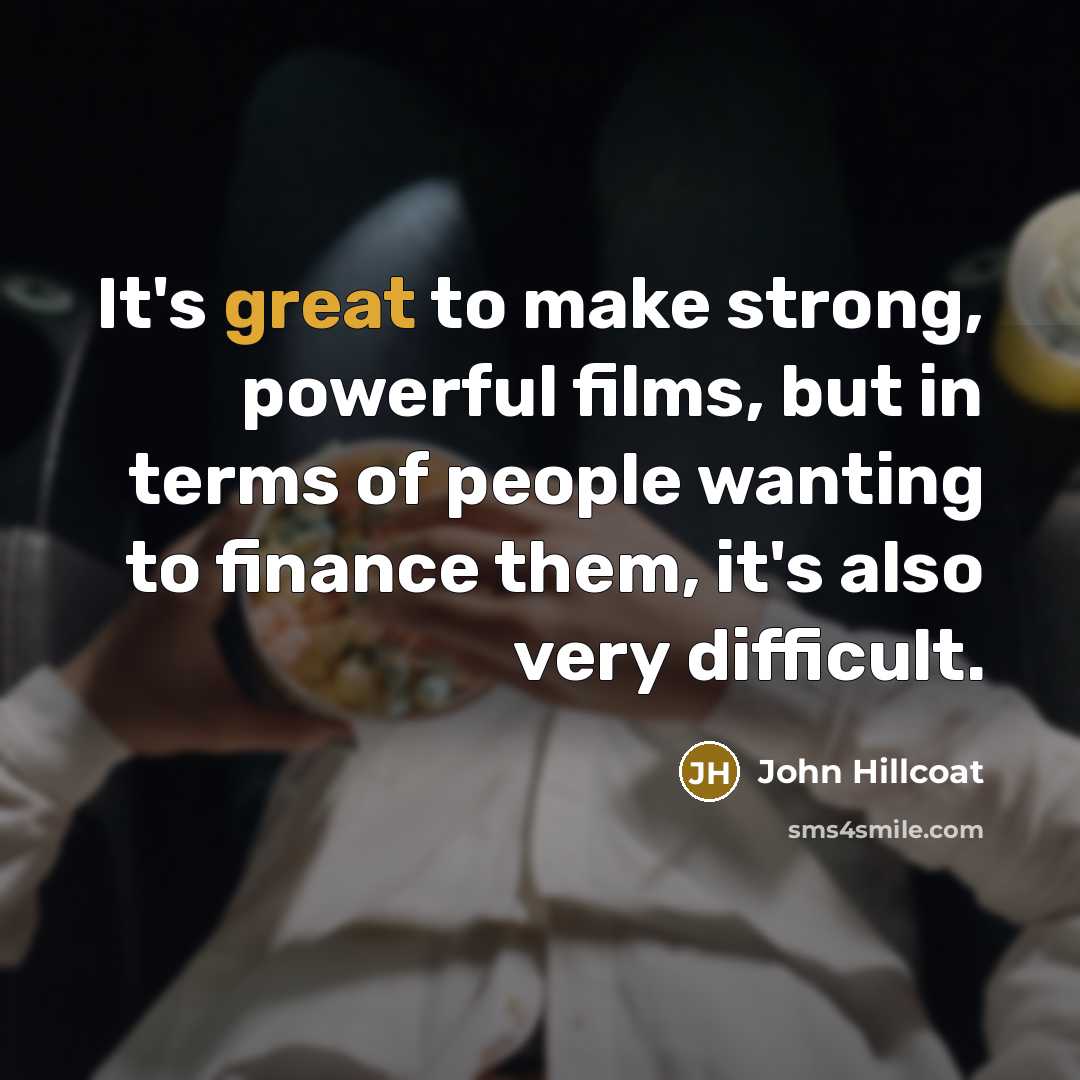 “It's great to make strong, powerful films, but in terms…” quote by John Hillcoat