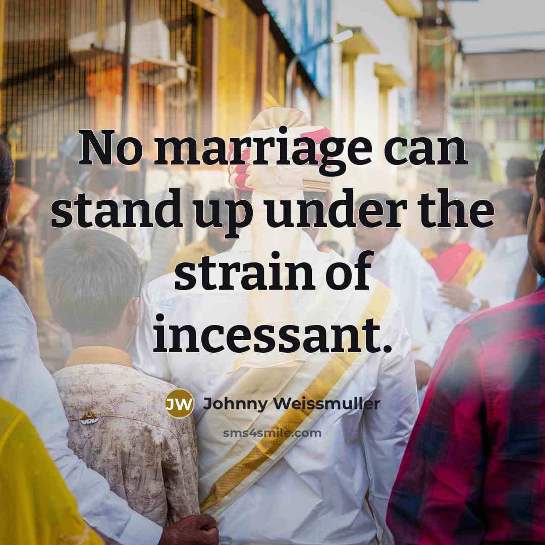 “No marriage can stand up under the strain of incessant.…” quote by Johnny Weissmuller