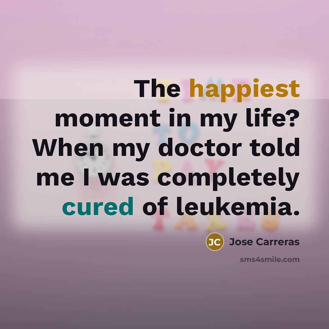 “The happiest moment in my life? When my doctor told…” quote by Jose Carreras