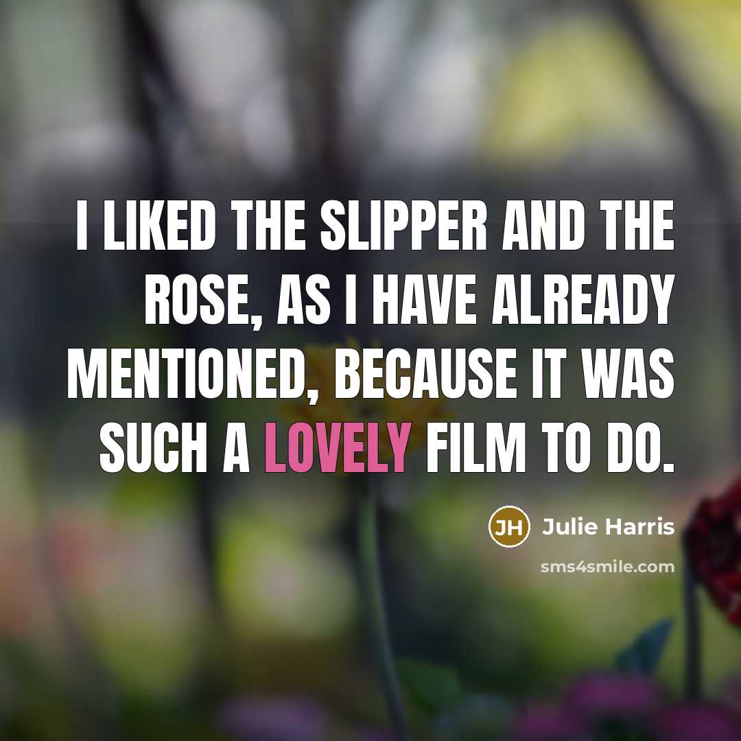 “I liked The Slipper and the Rose, as I have…” quote by Julie Harris