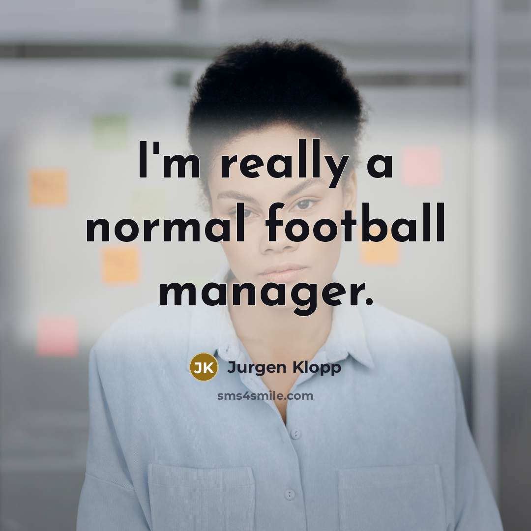 “I'm really a normal football manager.…” quote by Jurgen Klopp
