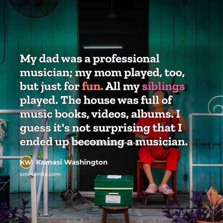 “My dad was a professional musician; my mom played, too,…” quote by Kamasi Washington