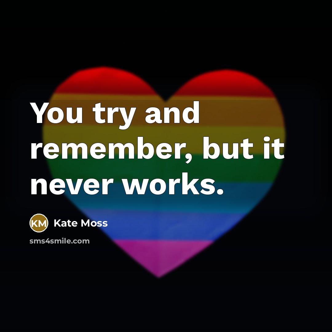 “You try and remember, but it never works.…” quote by Kate Moss