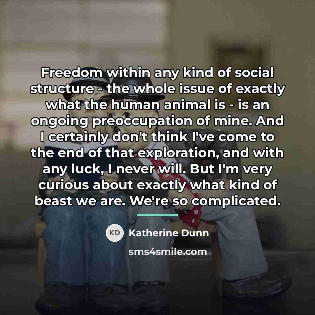 “Freedom within any kind of social structure - the whole…” quote by Katherine Dunn