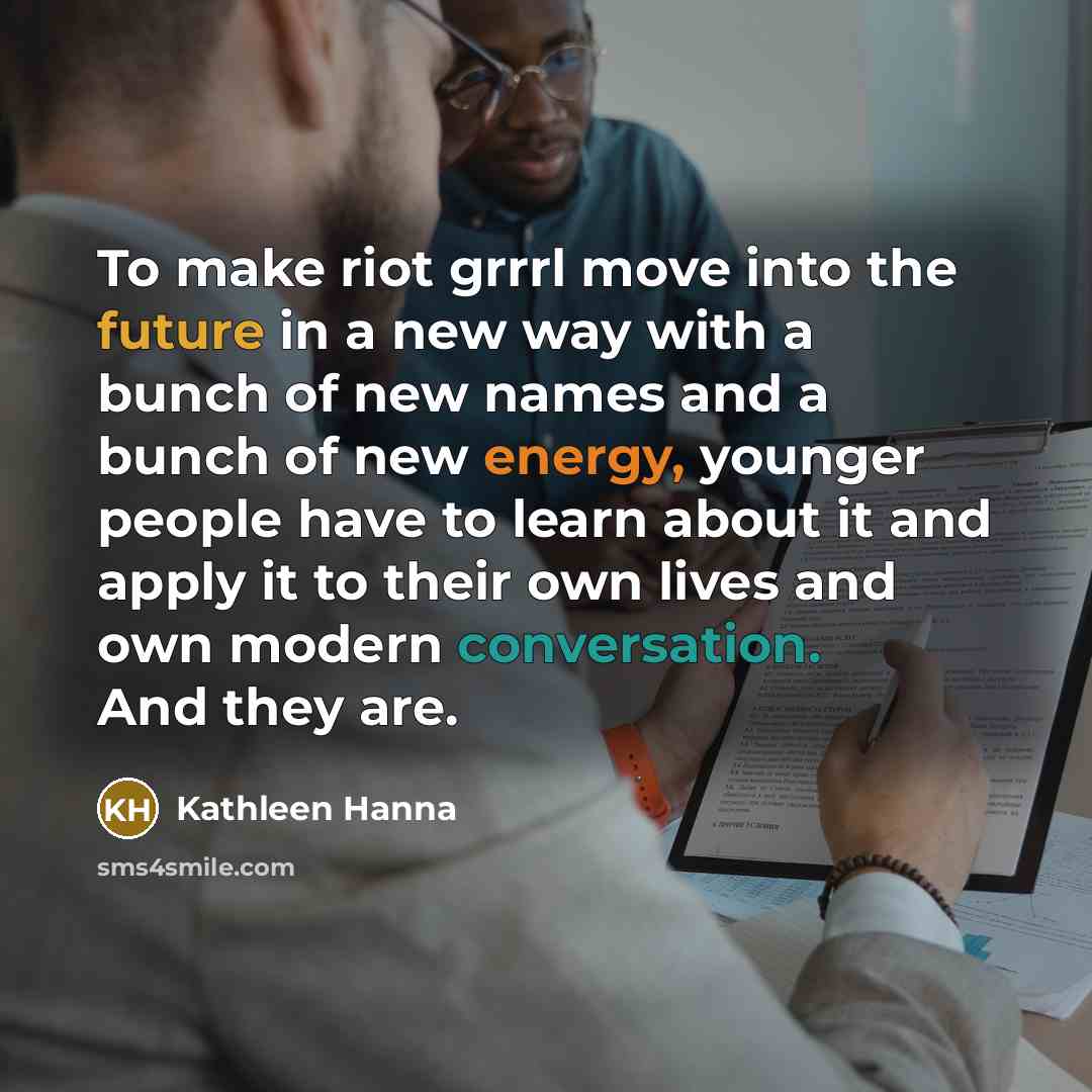 “To make riot grrrl move into the future in a…” quote by Kathleen Hanna