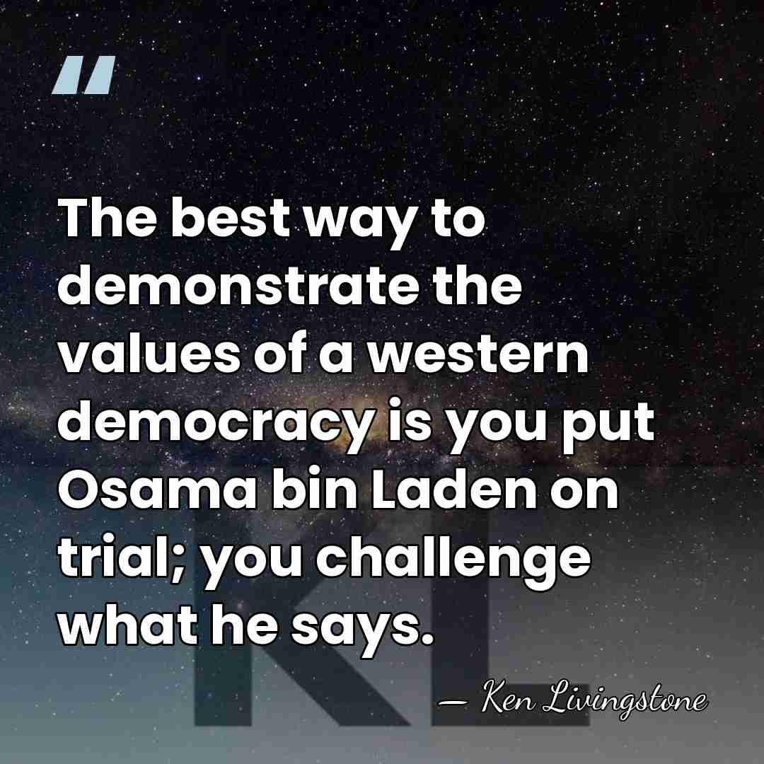 The best way to demonstrate the values of a western democracy is&hellip; - Ken Livingstone