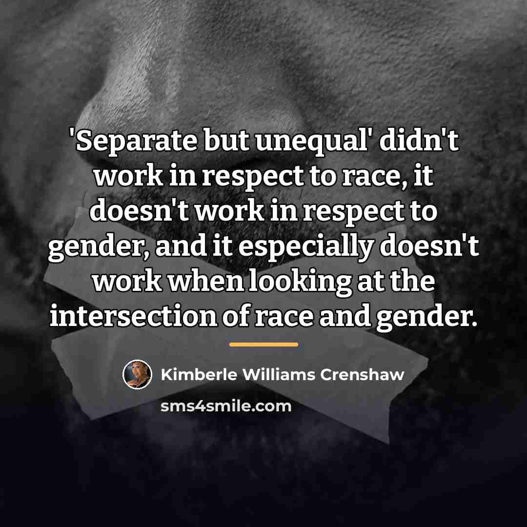 “'Separate but unequal' didn't work in respect to race, it…” quote by Kimberle Williams Crenshaw