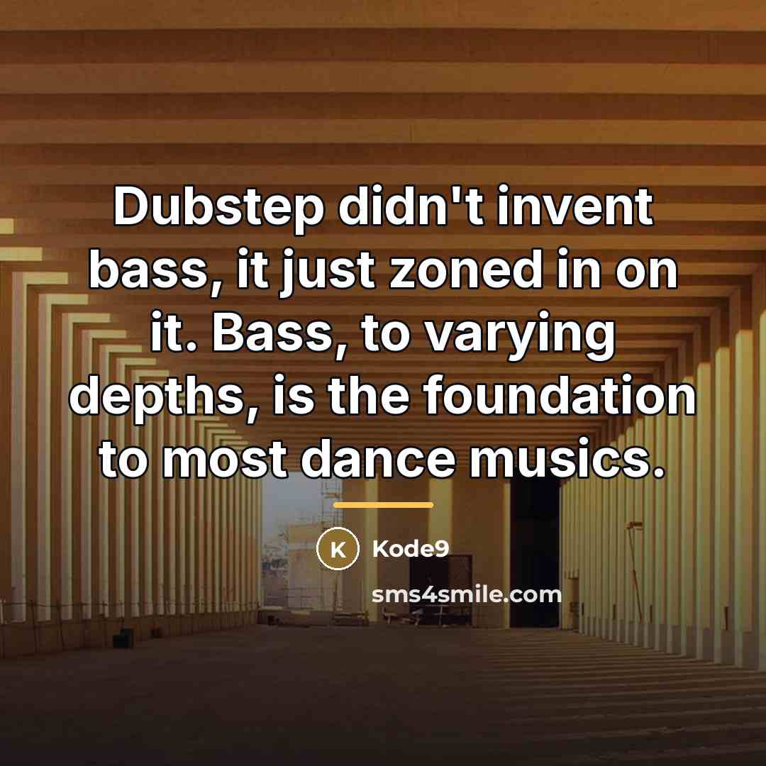 “Dubstep didn't invent bass, it just zoned in on it.…” quote by Kode9
