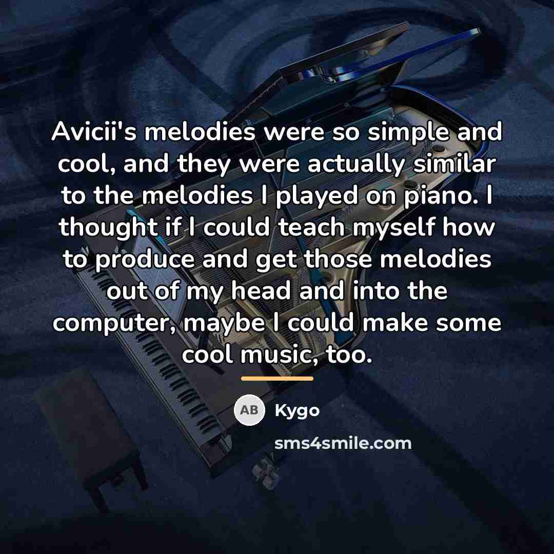 “Avicii's melodies were so simple and cool, and they were…” quote by Kygo