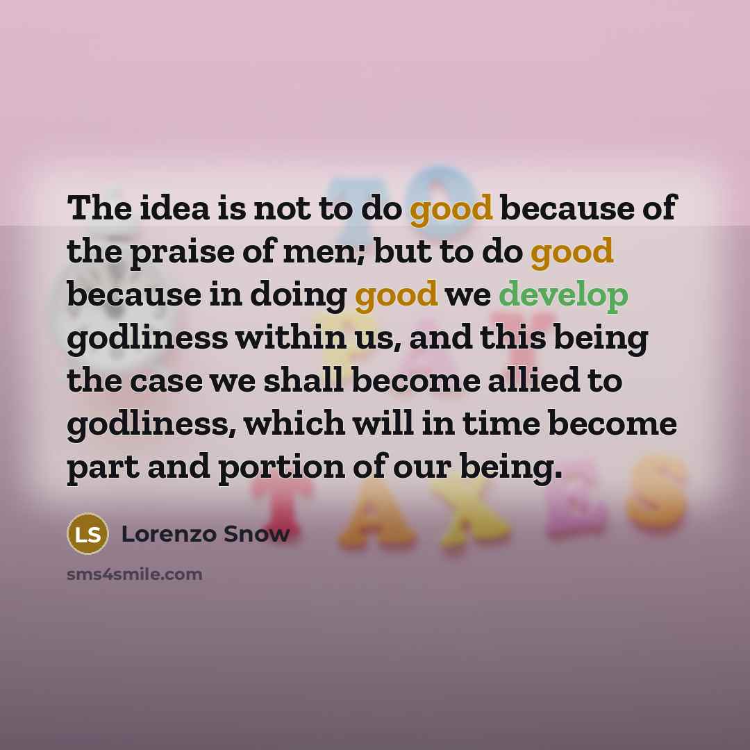 “The idea is not to do good because of the…” quote by Lorenzo Snow