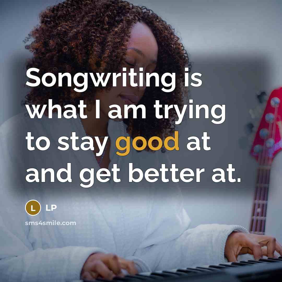 “Songwriting is what I am trying to stay good at…” quote by LP