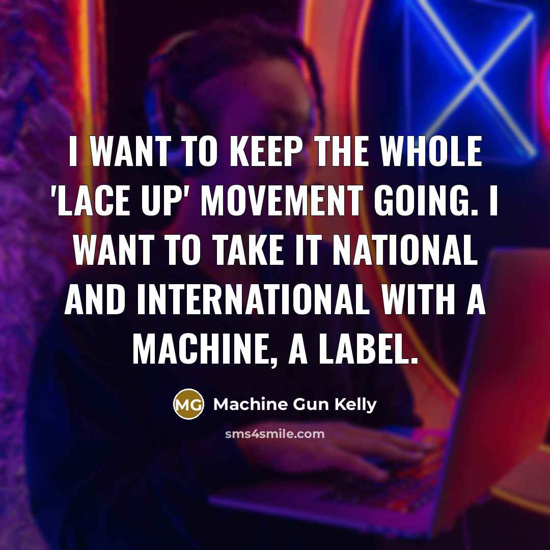 “I want to keep the whole 'Lace Up' movement going.…” quote by Machine Gun Kelly