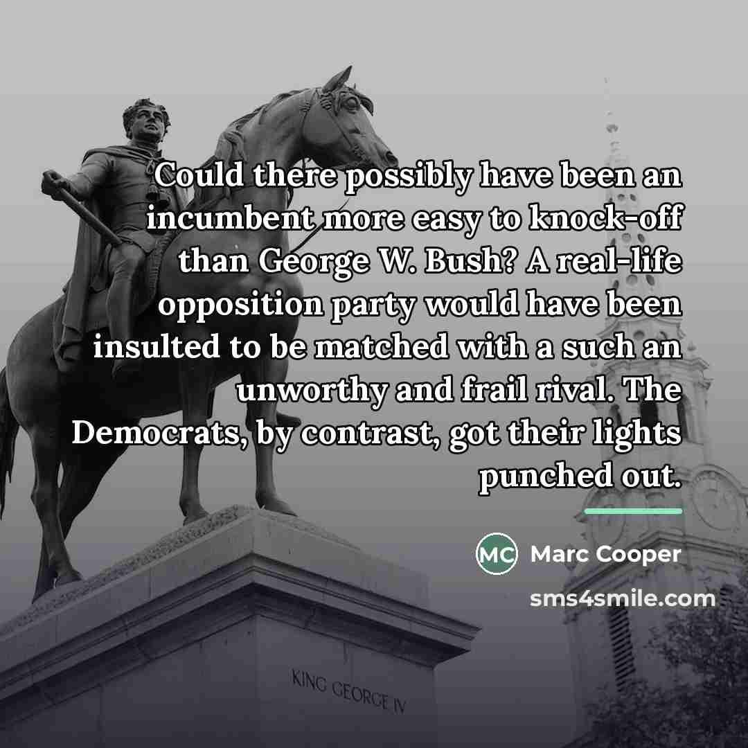 “Could there possibly have been an incumbent more easy to…” quote by Marc Cooper