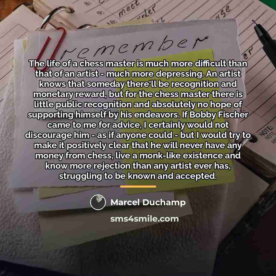 “The life of a chess master is much more difficult…” quote by Marcel Duchamp
