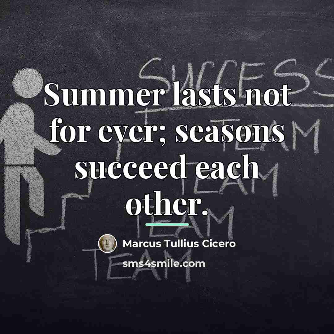 “Summer lasts not for ever; seasons succeed each other.…” quote by Marcus Tullius Cicero