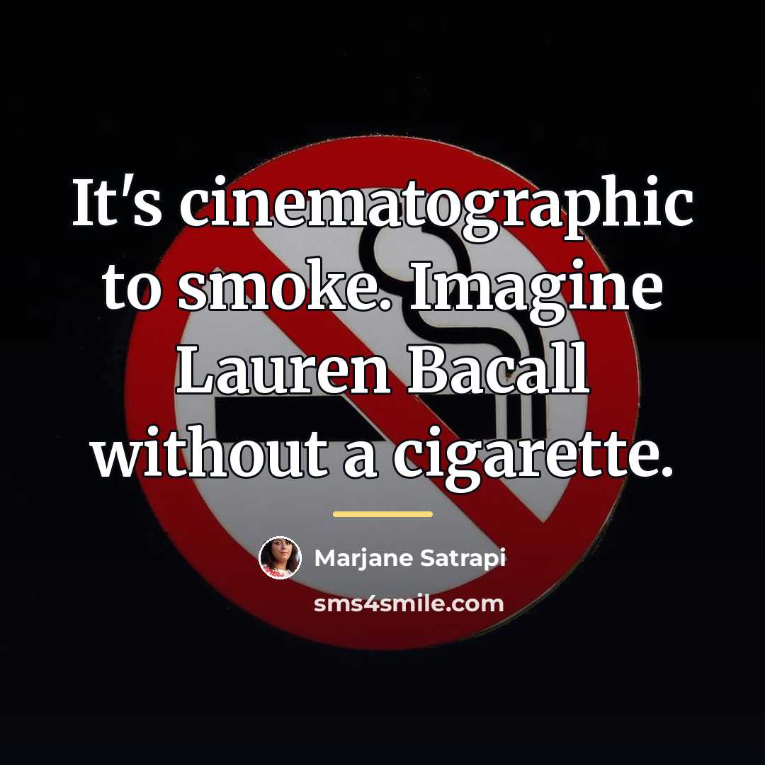 “It's cinematographic to smoke. Imagine Lauren Bacall without a cigarette.…” quote by Marjane Satrapi