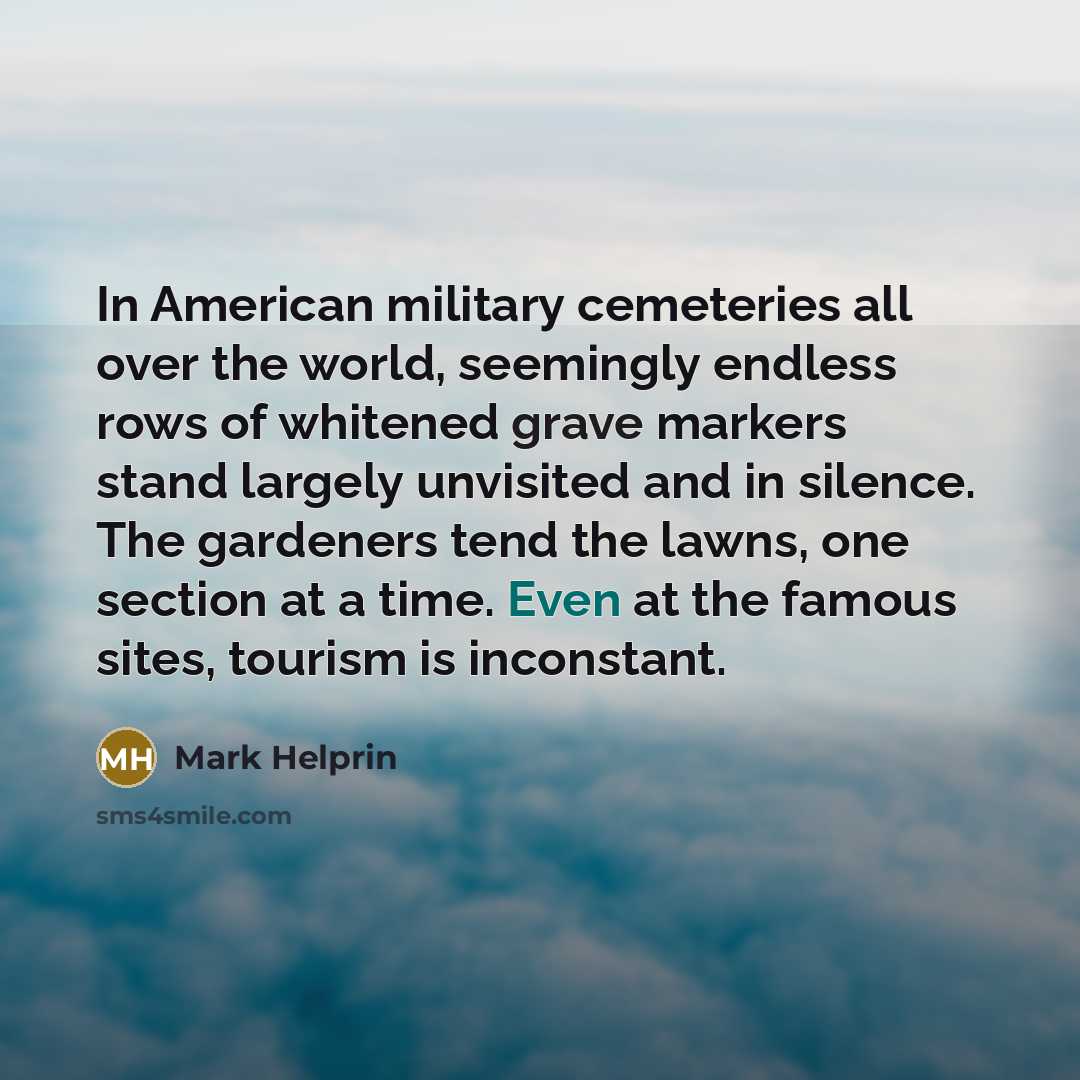 “In American military cemeteries all over the world, seemingly endless…” quote by Mark Helprin