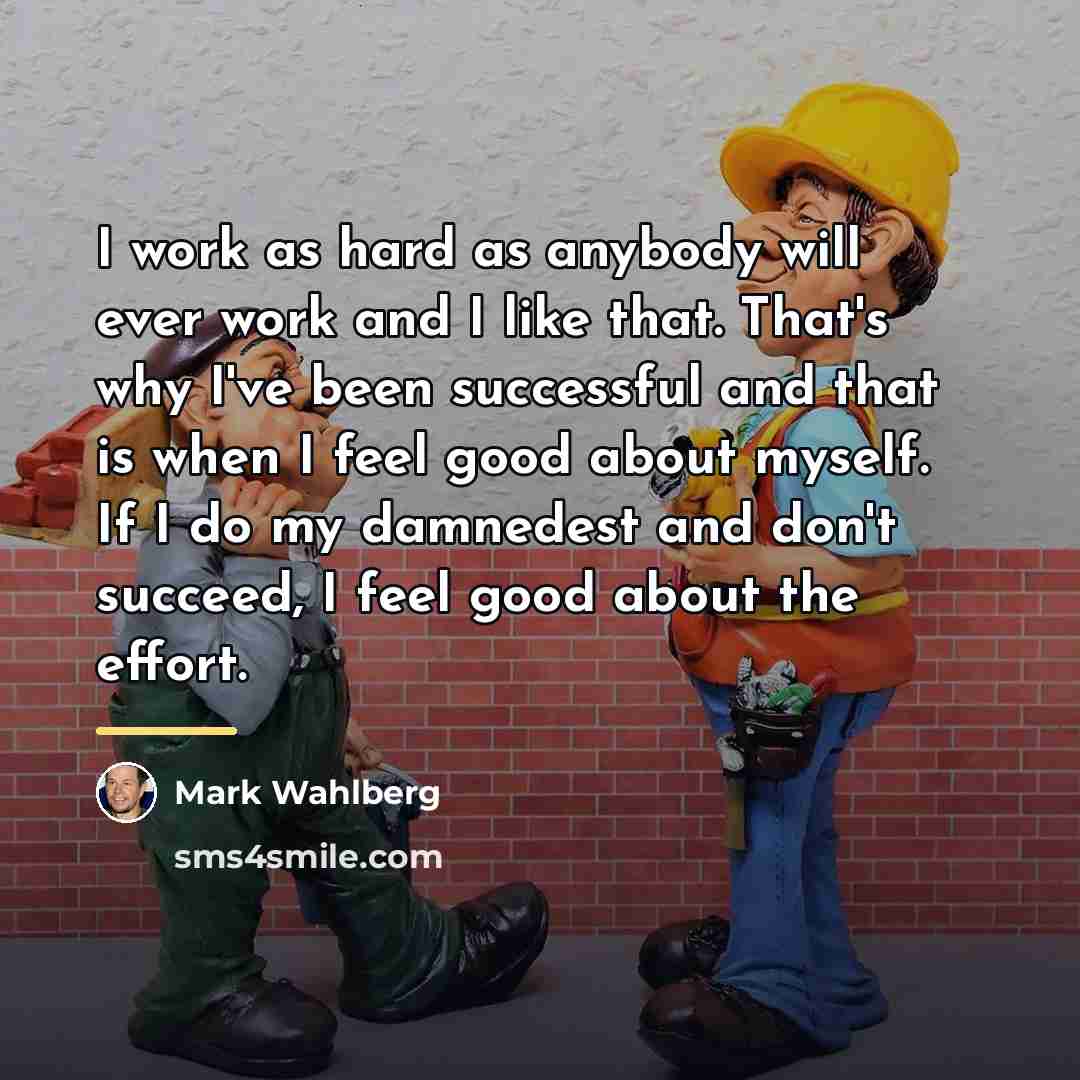 “I work as hard as anybody will ever work and…” quote by Mark Wahlberg