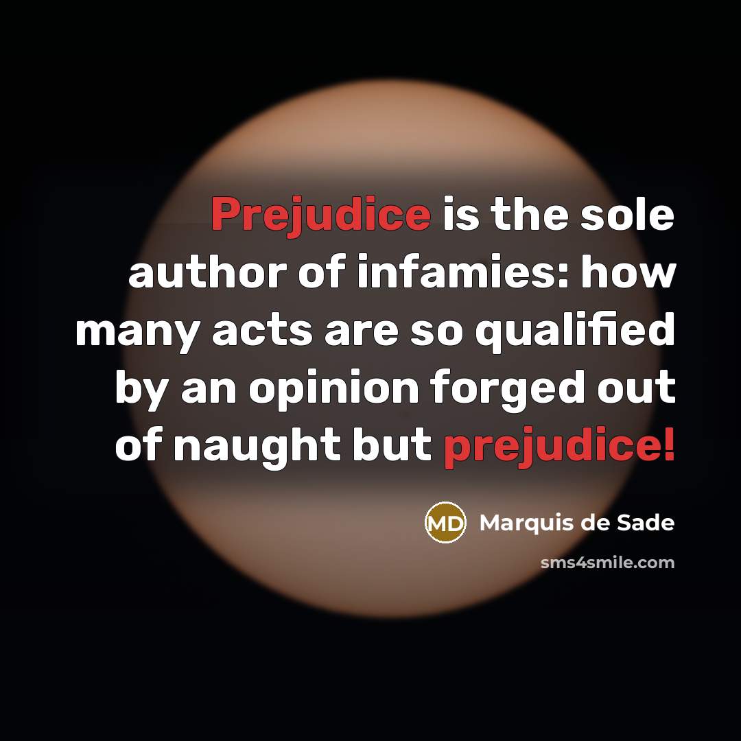 “Prejudice is the sole author of infamies: how many acts…” quote by Marquis de Sade