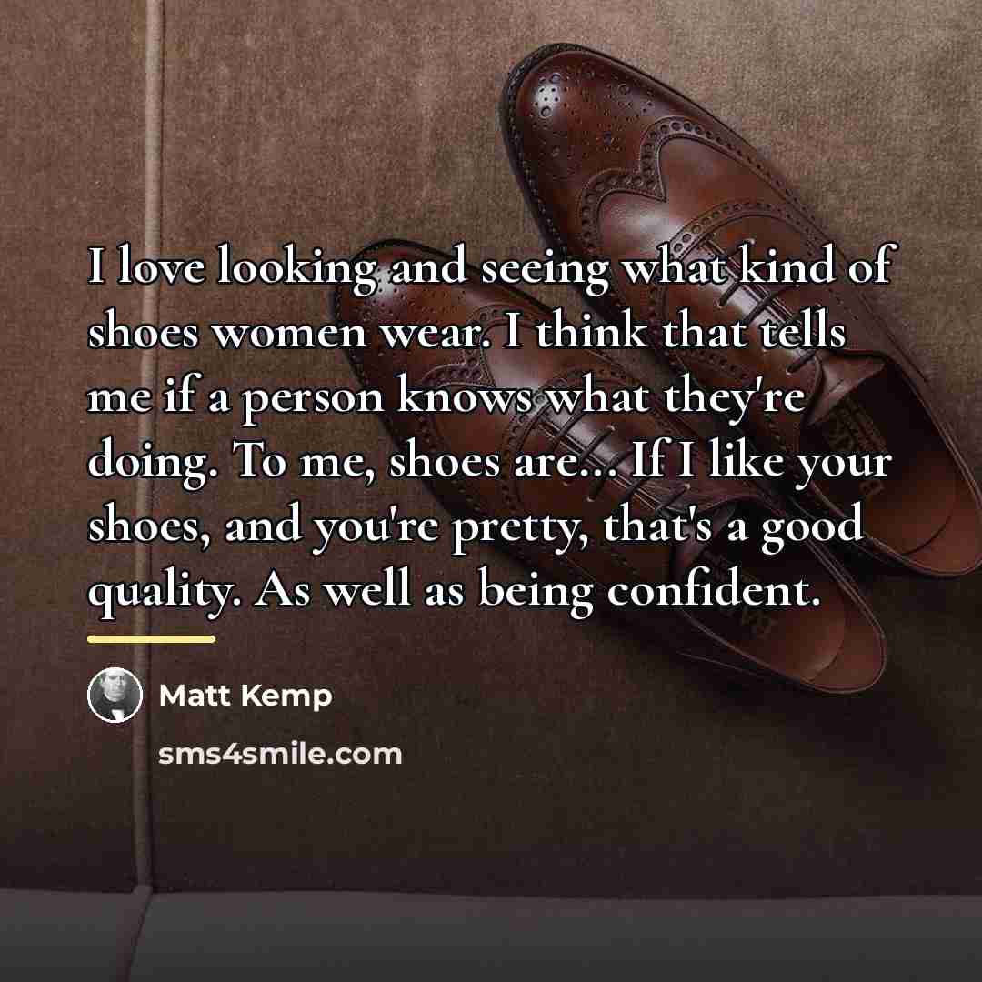 “I love looking and seeing what kind of shoes women…” quote by Matt Kemp