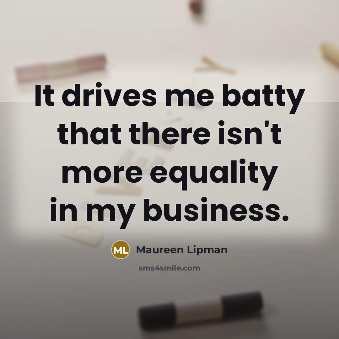 “It drives me batty that there isn't more equality in…” quote by Maureen Lipman
