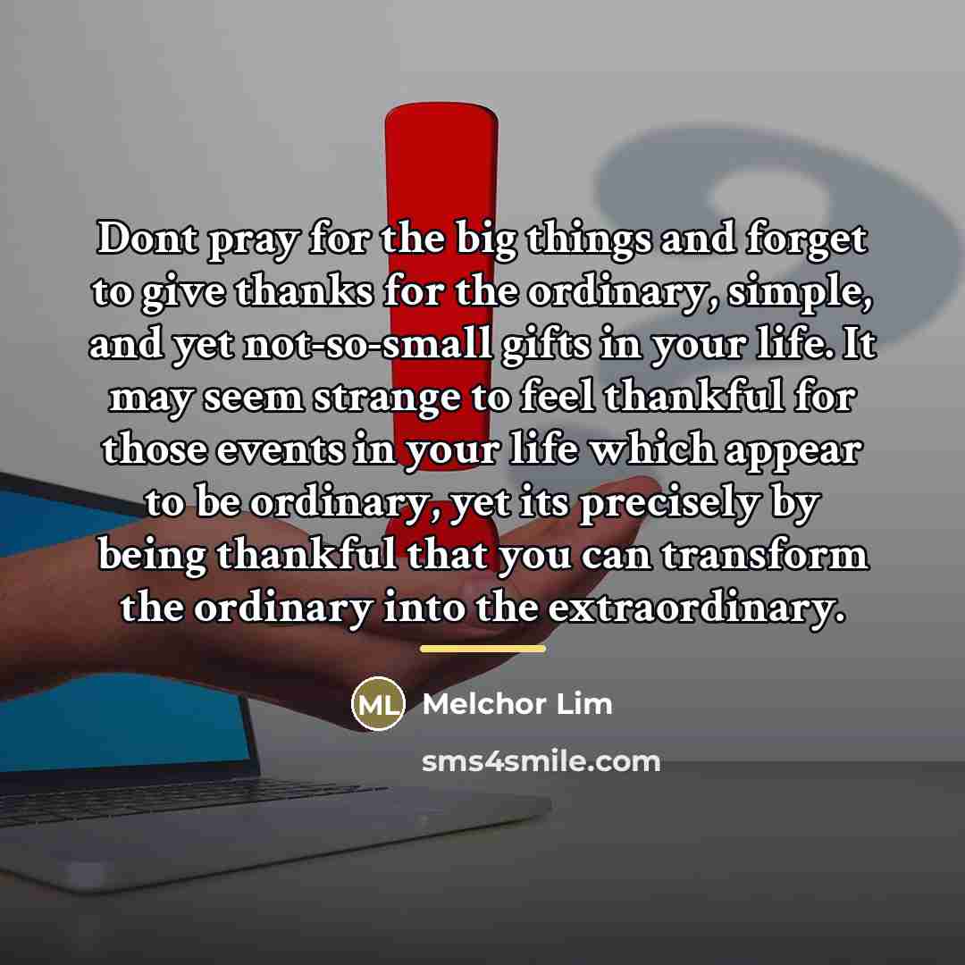 “Dont pray for the big things and forget to give…” quote by Melchor Lim