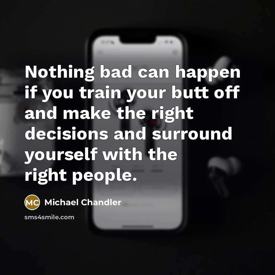 “Nothing bad can happen if you train your butt off…” quote by Michael Chandler