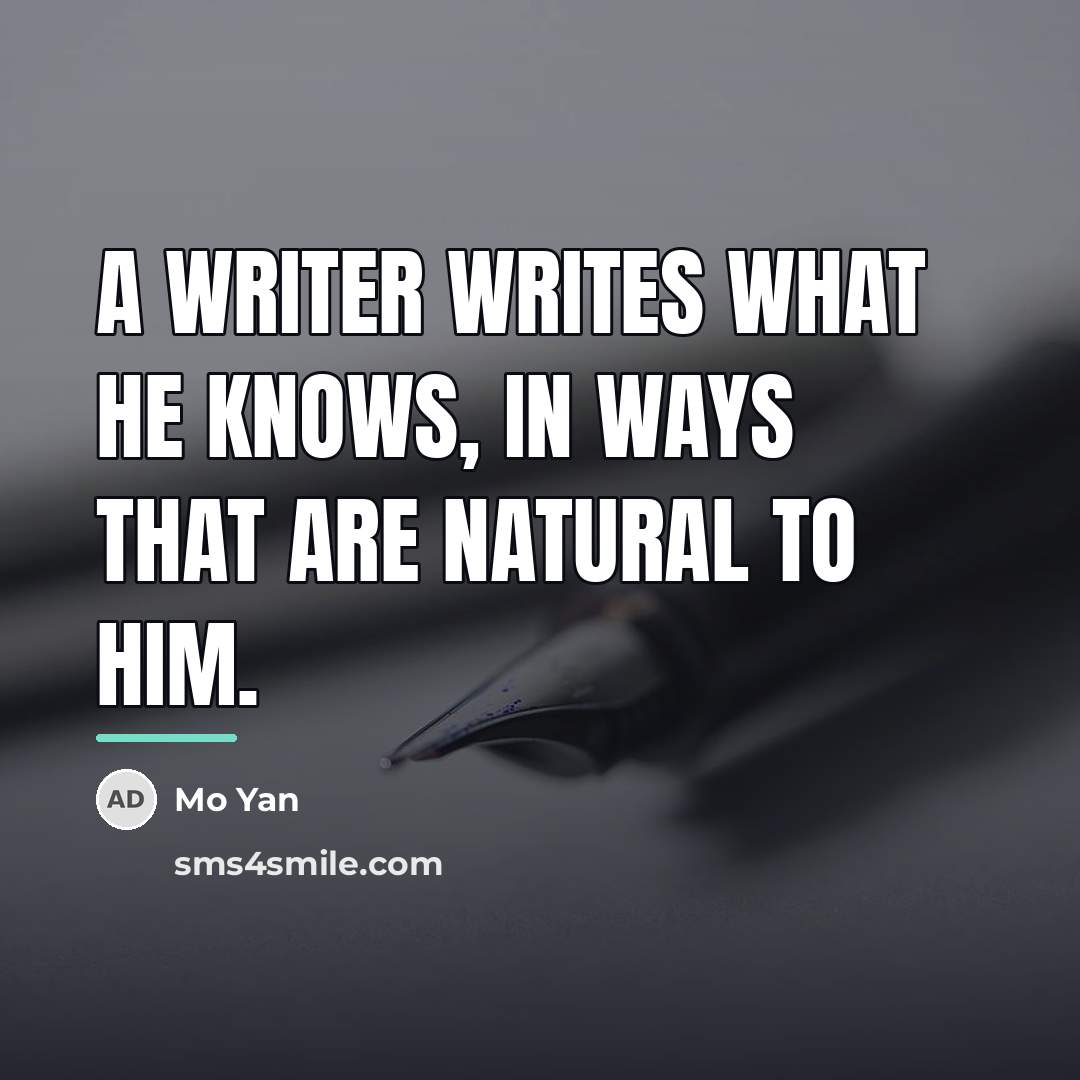“A writer writes what he knows, in ways that are…” quote by Mo Yan