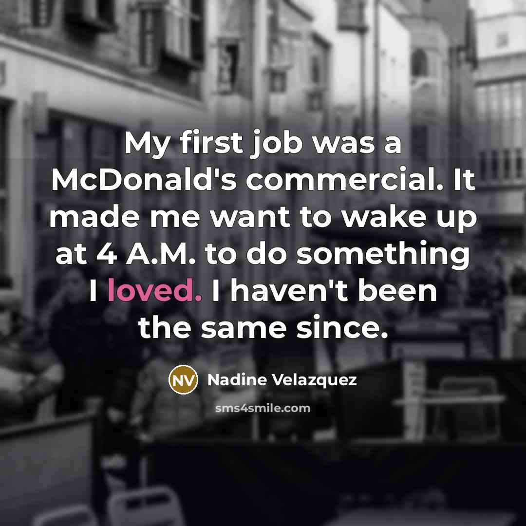 “My first job was a McDonald's commercial. It made me…” quote by Nadine Velazquez