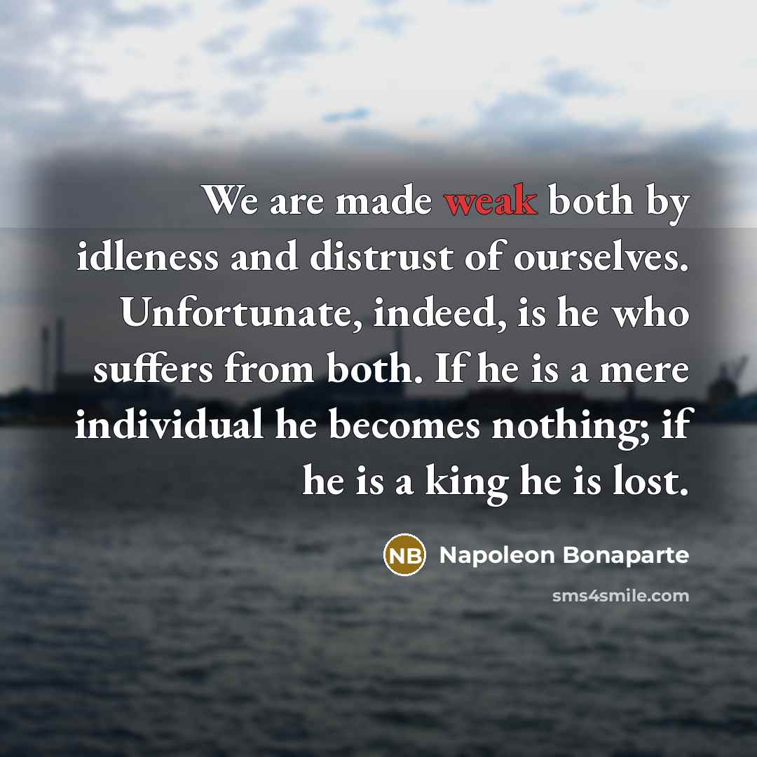 “We are made weak both by idleness and distrust of…” quote by Napoleon Bonaparte